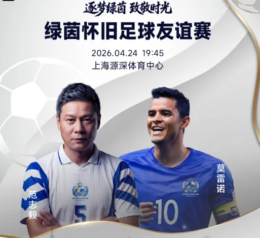 星空体育在线登录-官方：绿茵怀旧友谊赛售票，范志毅、莫雷诺、谢晖等参赛